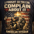 I Fought So You Can Complain About It - Veteran T-Shirt