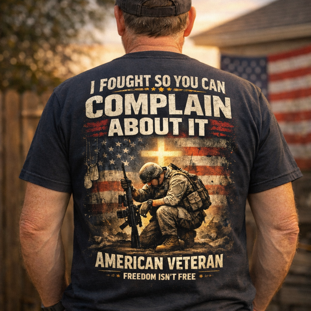 I Fought So You Can Complain About It - Veteran T-Shirt